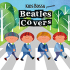 KIDS BOSSA presents Beatles Covers - ビートルズカバーズ